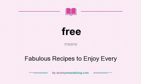 What does free mean? It stands for Fabulous Recipes to Enjoy Every