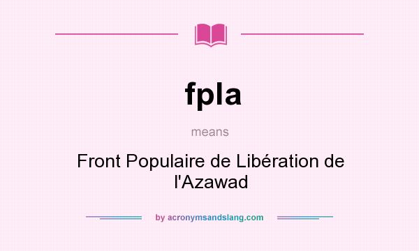 What does fpla mean? It stands for Front Populaire de Libération de l`Azawad