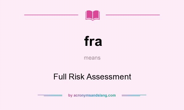 What does fra mean? It stands for Full Risk Assessment