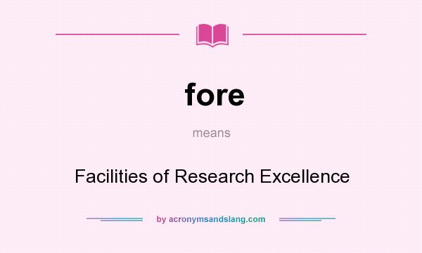 What does fore mean? It stands for Facilities of Research Excellence