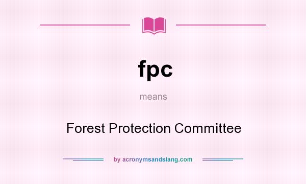 What does fpc mean? It stands for Forest Protection Committee