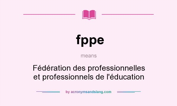 What does fppe mean? It stands for Fédération des professionnelles et professionnels de l`éducation
