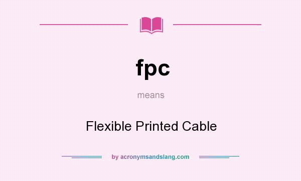 What does fpc mean? It stands for Flexible Printed Cable