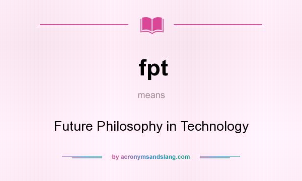 What does fpt mean? It stands for Future Philosophy in Technology