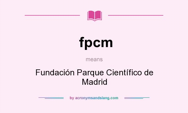 What does fpcm mean? It stands for Fundación Parque Científico de Madrid