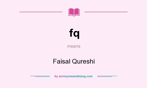 What does fq mean? It stands for Faisal Qureshi