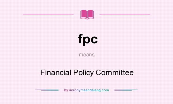 What does fpc mean? It stands for Financial Policy Committee