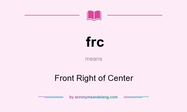 What does frc mean? It stands for Front Right of Center