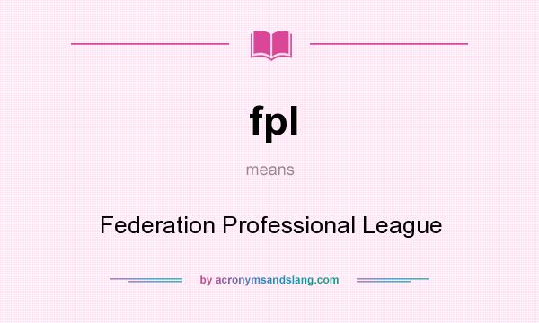 What does fpl mean? It stands for Federation Professional League