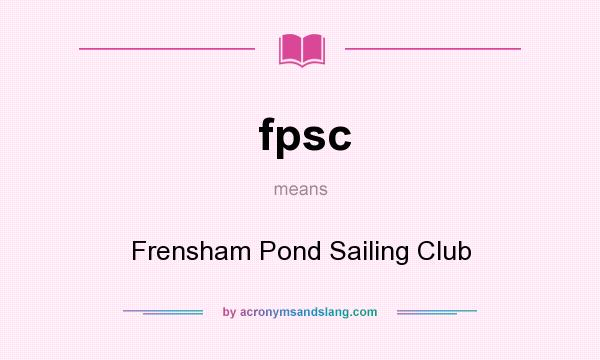 What does fpsc mean? It stands for Frensham Pond Sailing Club