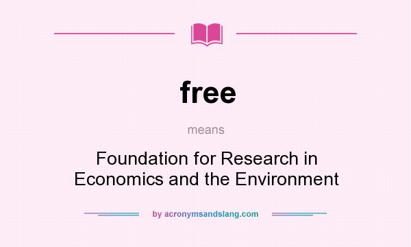 What does free mean? It stands for Foundation for Research in Economics and the Environment