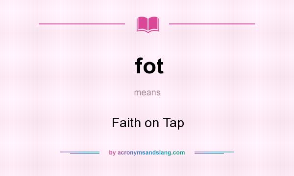 What does fot mean? It stands for Faith on Tap