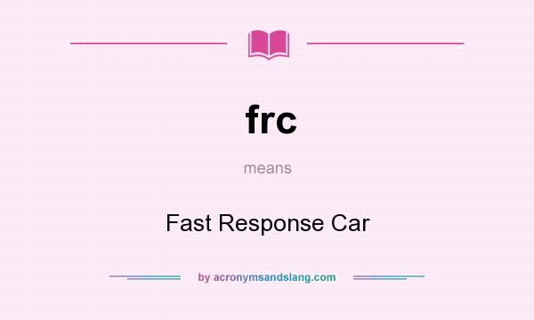 What does frc mean? It stands for Fast Response Car