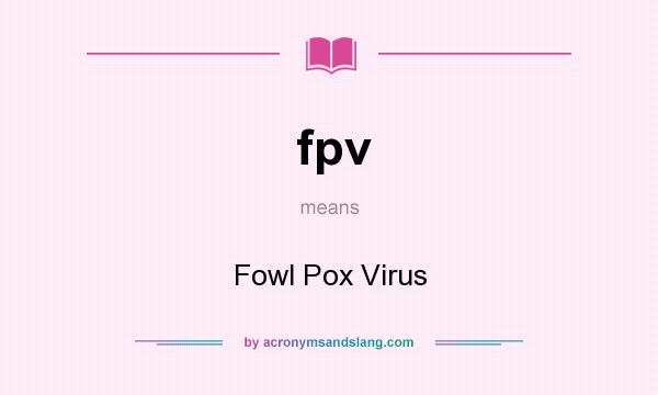 What does fpv mean? It stands for Fowl Pox Virus