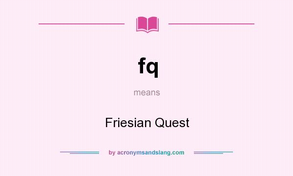 What does fq mean? It stands for Friesian Quest