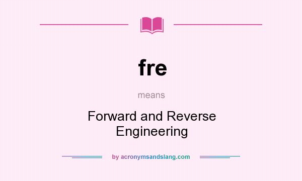 What does fre mean? It stands for Forward and Reverse Engineering