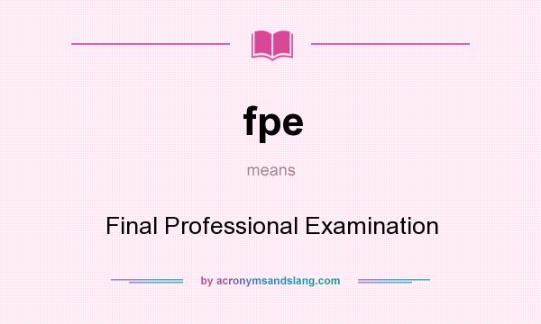 What does fpe mean? It stands for Final Professional Examination