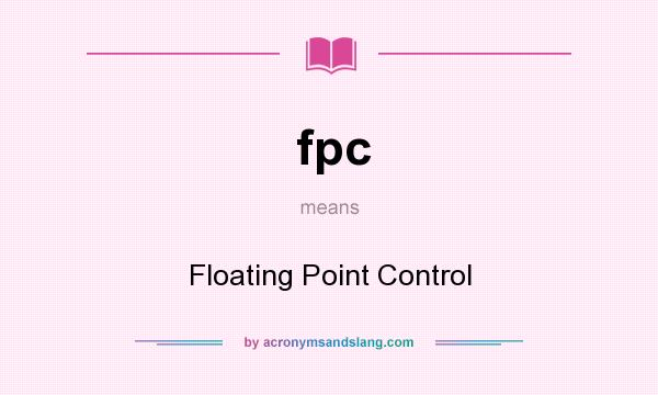What does fpc mean? It stands for Floating Point Control