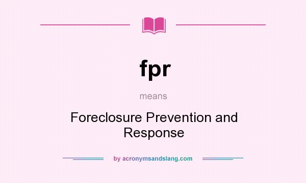 What does fpr mean? It stands for Foreclosure Prevention and Response