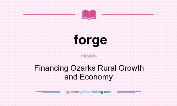 What does forge mean? It stands for Financing Ozarks Rural Growth and Economy