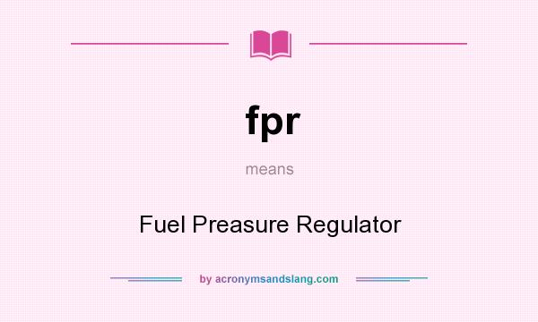 What does fpr mean? It stands for Fuel Preasure Regulator