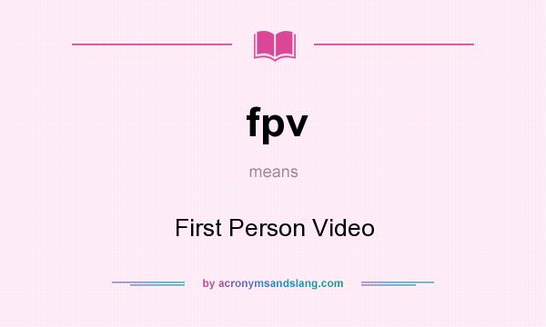 What does fpv mean? It stands for First Person Video