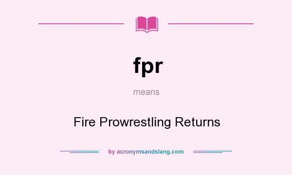 What does fpr mean? It stands for Fire Prowrestling Returns