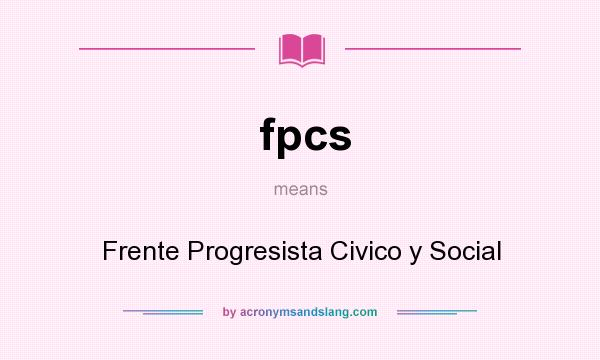 What does fpcs mean? It stands for Frente Progresista Civico y Social