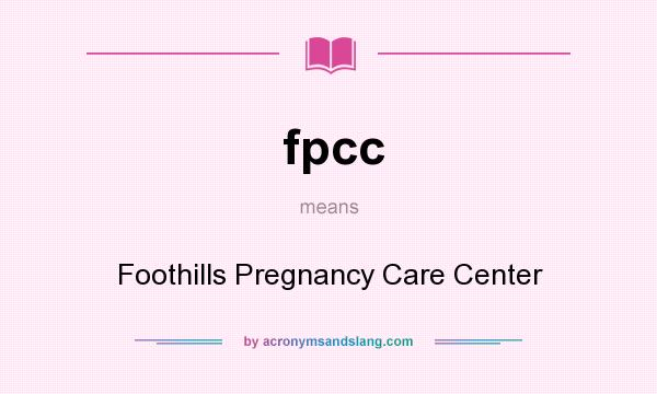 What does fpcc mean? It stands for Foothills Pregnancy Care Center