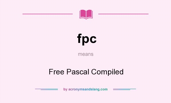 What does fpc mean? It stands for Free Pascal Compiled