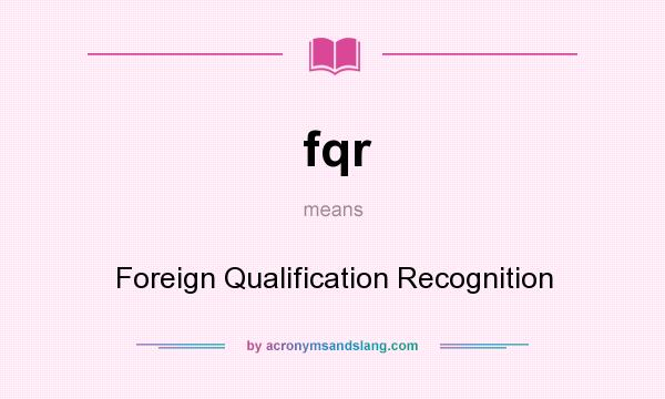 What does fqr mean? It stands for Foreign Qualification Recognition