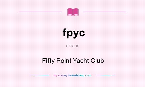What does fpyc mean? It stands for Fifty Point Yacht Club