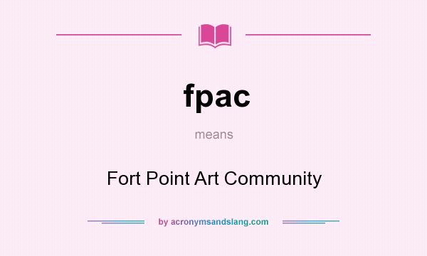 What does fpac mean? It stands for Fort Point Art Community