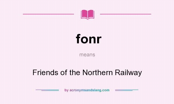 What does fonr mean? It stands for Friends of the Northern Railway