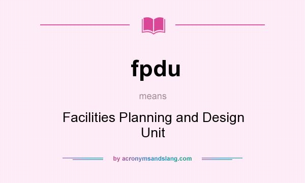 What does fpdu mean? It stands for Facilities Planning and Design Unit