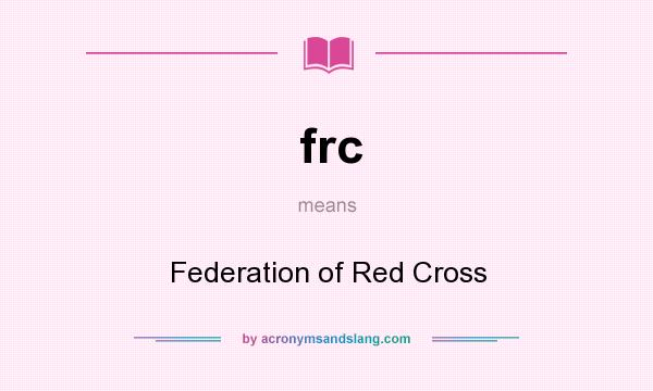 What does frc mean? It stands for Federation of Red Cross