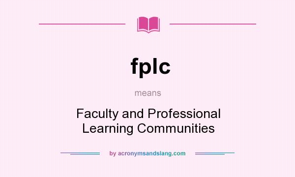 What does fplc mean? It stands for Faculty and Professional Learning Communities