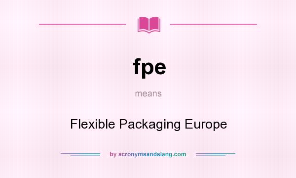 What does fpe mean? It stands for Flexible Packaging Europe