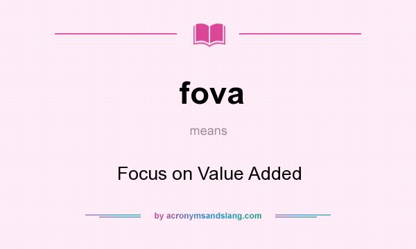 What does fova mean? It stands for Focus on Value Added
