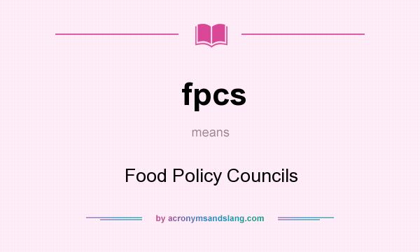 What does fpcs mean? It stands for Food Policy Councils