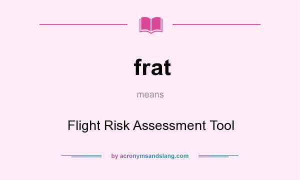 What does frat mean? It stands for Flight Risk Assessment Tool
