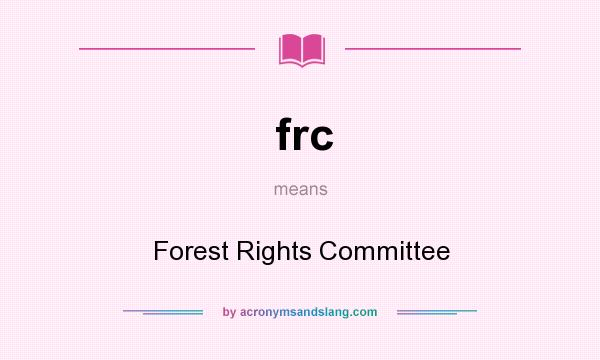 What does frc mean? It stands for Forest Rights Committee