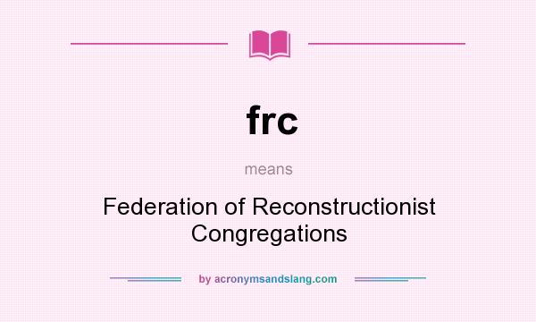 What does frc mean? It stands for Federation of Reconstructionist Congregations