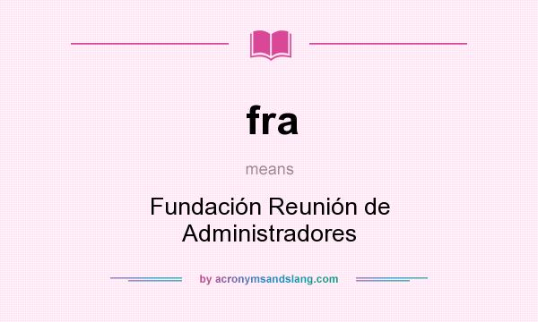 What does fra mean? It stands for Fundación Reunión de Administradores