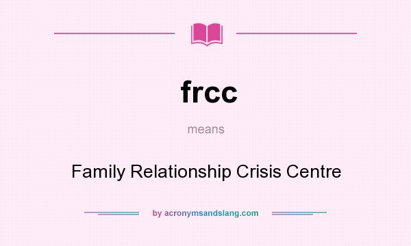 What does frcc mean? It stands for Family Relationship Crisis Centre