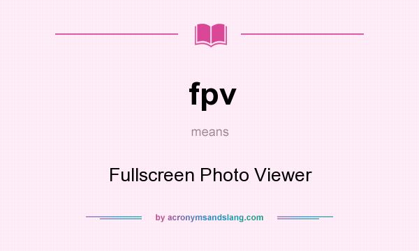 What does fpv mean? It stands for Fullscreen Photo Viewer