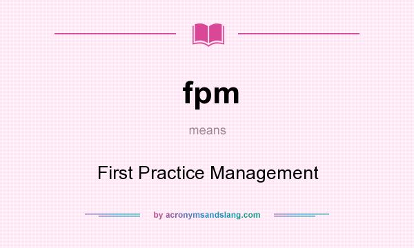 What does fpm mean? It stands for First Practice Management