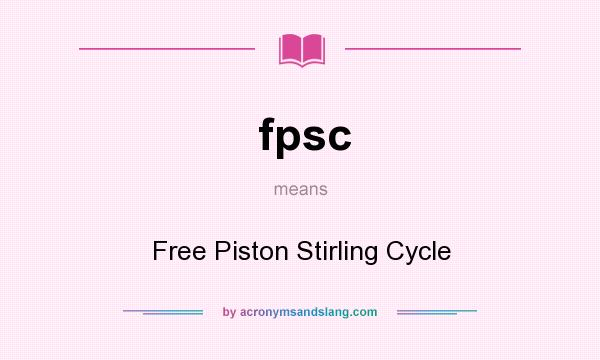 What does fpsc mean? It stands for Free Piston Stirling Cycle