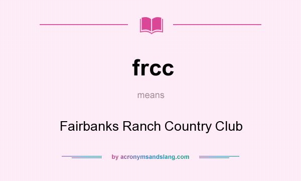 What does frcc mean? It stands for Fairbanks Ranch Country Club