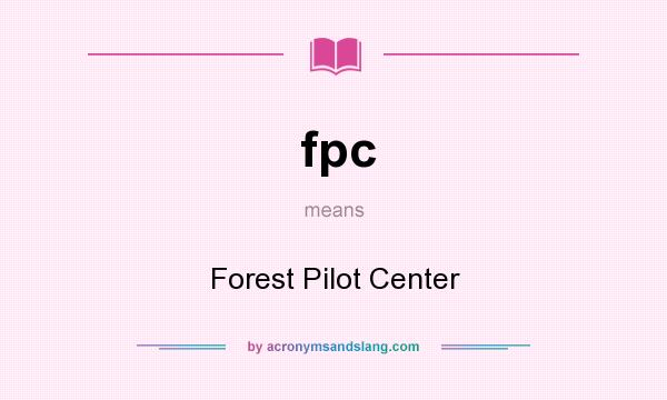 What does fpc mean? It stands for Forest Pilot Center